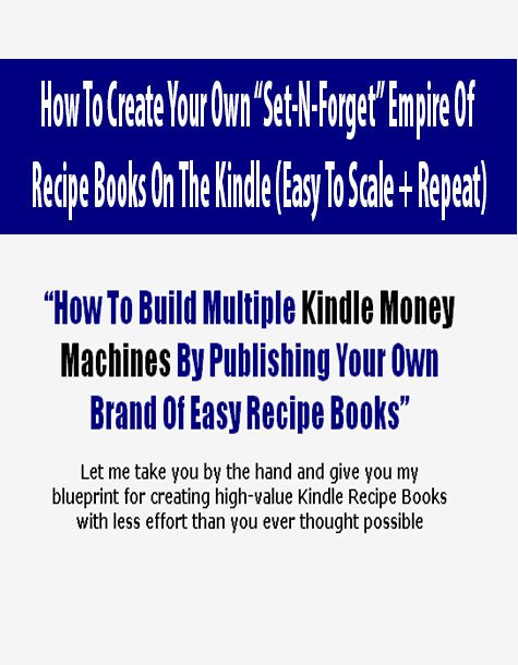 How To Create Your Own “Set-N-Forget” Empire Of Recipe Books On The Kindle (Easy To Scale + Repeat)