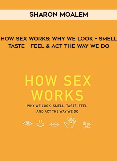 Sharon Moalem – How Sex Works: Why We Look – Smell – Taste – Feel & Act the Way We Do