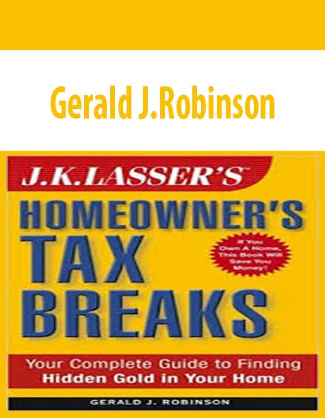 Gerald J.Robinson – J.K. Lasser’s Homeowner’s Tax Breaks Your Complete Guide to Finding Hidden Gold in Your Home