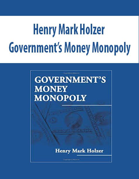 Henry Mark Holzer – Government’s Money Monopoly