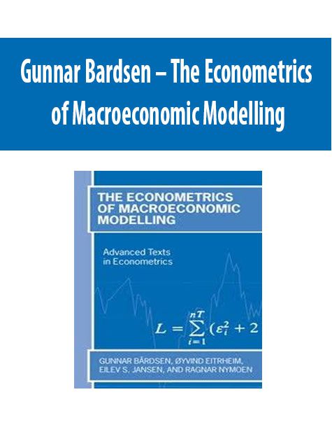 Gunnar Bardsen – The Econometrics of Macroeconomic Modelling