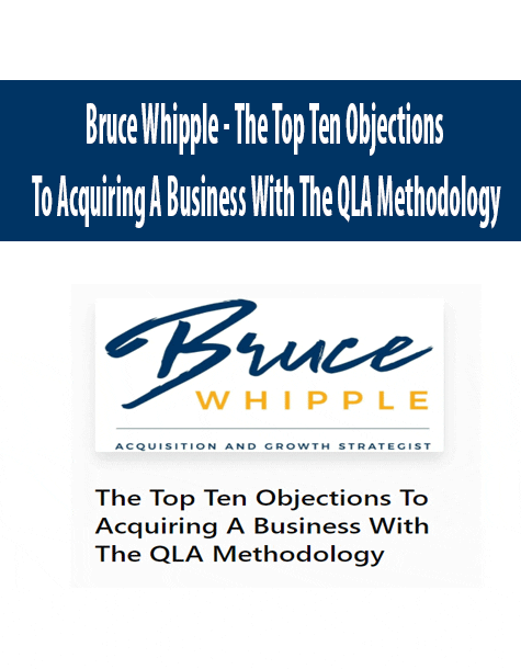 [Download Now] Bruce Whipple - The Top Ten Objections To Acquiring A Business With The QLA Methodology