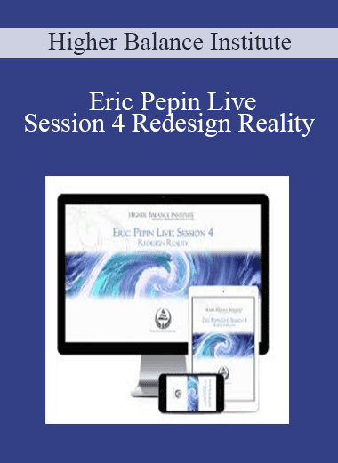 Eric Pepin Live: Session 4 Redesign Reality - Higher Balance Institute