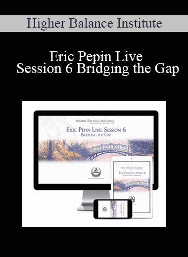 Eric Pepin Live: Session 6 Bridging the Gap - Higher Balance Institute