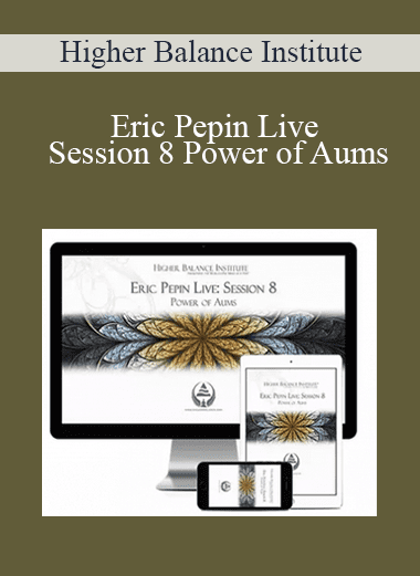 Eric Pepin Live: Session 8 Power of Aums - Higher Balance Institute
