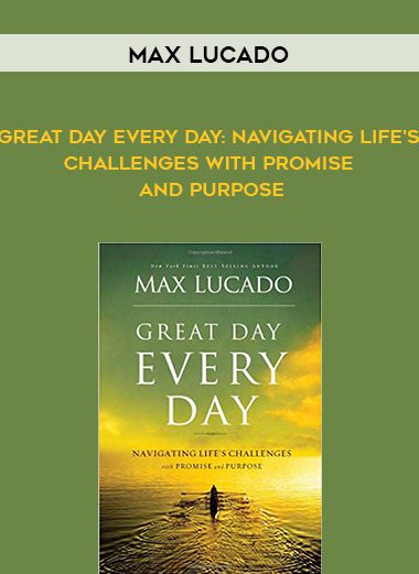 Max Lucado – Great Day Every Day: Navigating Life’s Challenges with Promise and Purpose