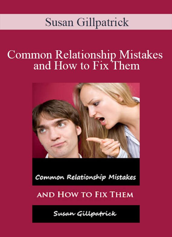 Susan Gillpatrick - Common Relationship Mistakes and How to Fix Them